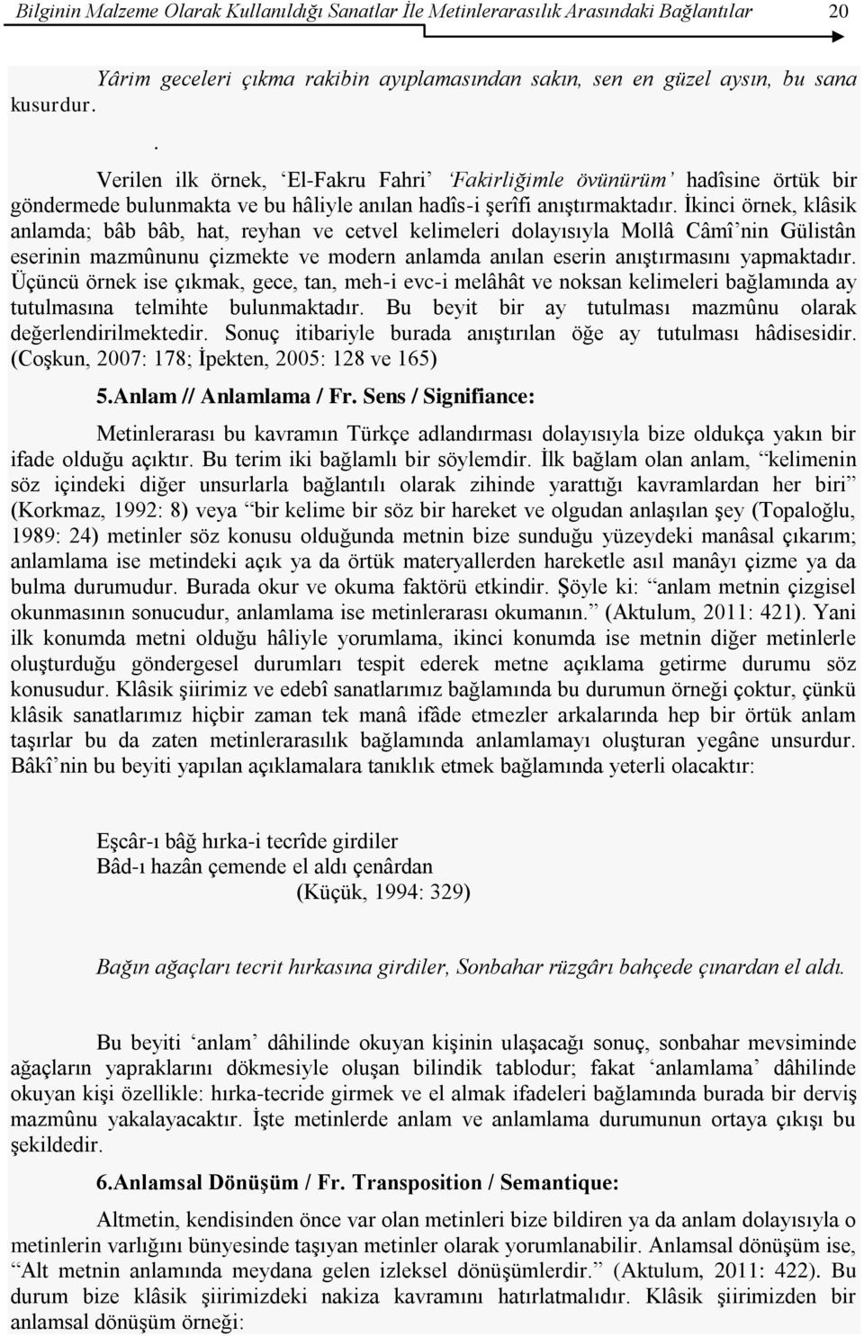 Ġkinci örnek, klâsik anlamda; bâb bâb, hat, reyhan ve cetvel kelimeleri dolayısıyla Mollâ Câmî nin Gülistân eserinin mazmûnunu çizmekte ve modern anlamda anılan eserin anıģtırmasını yapmaktadır.