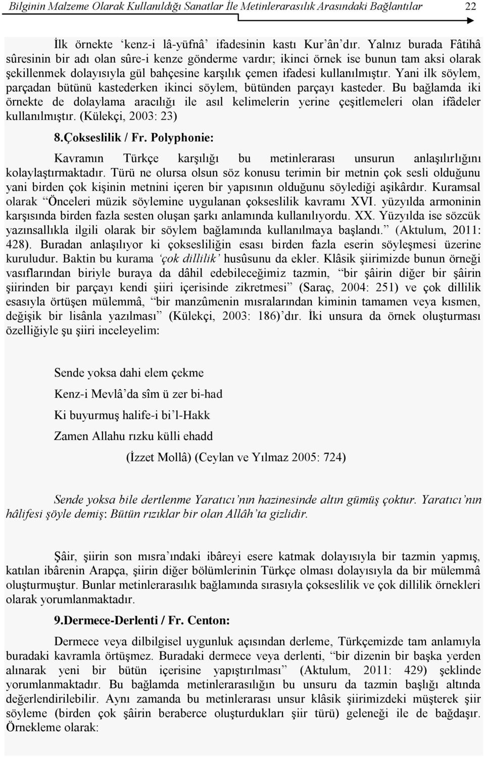 Yani ilk söylem, parçadan bütünü kastederken ikinci söylem, bütünden parçayı kasteder.