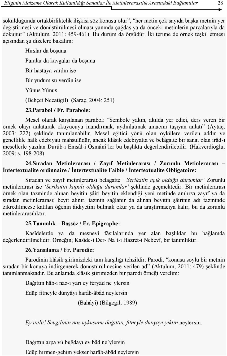 Ġki terime de örnek teģkil etmesi açısından Ģu dizelere bakalım: Hırslar da boģuna Paralar da kavgalar da boģuna Bir hastaya vardın ise Bir yudum su verdin ise Yûnus Yûnus (Behçet Necatigil) (Saraç,