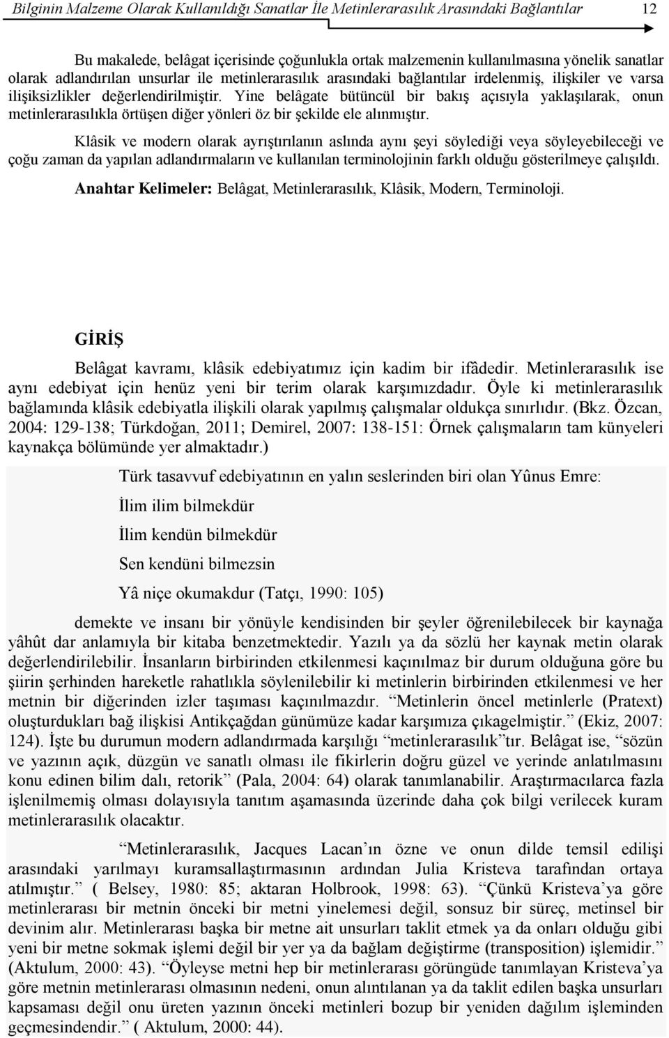 Yine belâgate bütüncül bir bakıģ açısıyla yaklaģılarak, onun metinlerarasılıkla örtüģen diğer yönleri öz bir Ģekilde ele alınmıģtır.