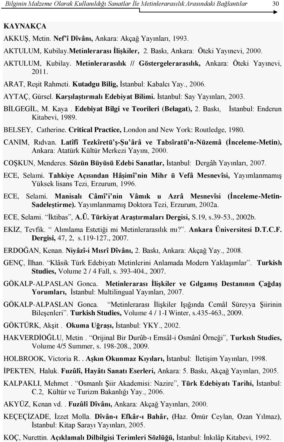 Kutadgu Bilig, Ġstanbul: Kabalcı Yay., 2006. AYTAÇ, Gürsel. KarĢılaĢtırmalı Edebiyat Bilimi. Ġstanbul: Say Yayınları, 2003. BĠLGEGĠL, M. Kaya. Edebiyat Bilgi ve Teorileri (Belagat), 2.