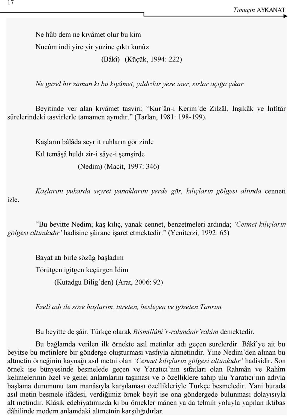 KaĢların bâlâda seyr it ruhların gör zirde Kıl temâģâ huldı zir-i sâye-i ĢemĢirde (Nedim) (Macit, 1997: 346) izle.