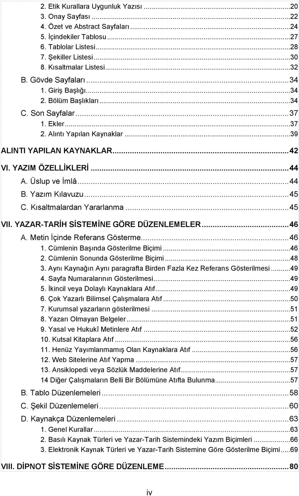 .. 42 VI. YAZIM ÖZELLİKLERİ... 44 A. Üslup ve İmlâ... 44 B. Yazım Kılavuzu... 45 C. Kısaltmalardan Yararlanma... 45 VII. YAZAR-TARİH SİSTEMİNE GÖRE DÜZENLEMELER... 46 A.