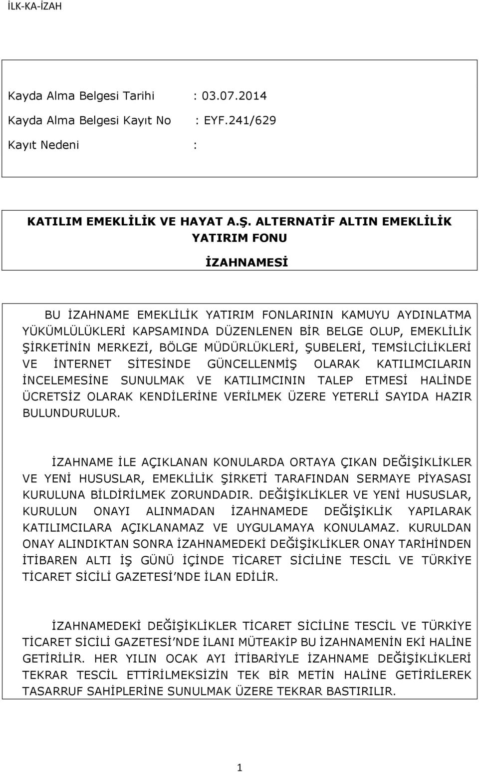 MÜDÜRLÜKLERİ, ŞUBELERİ, TEMSİLCİLİKLERİ VE İNTERNET SİTESİNDE GÜNCELLENMİŞ OLARAK KATILIMCILARIN İNCELEMESİNE SUNULMAK VE KATILIMCININ TALEP ETMESİ HALİNDE ÜCRETSİZ OLARAK KENDİLERİNE VERİLMEK ÜZERE