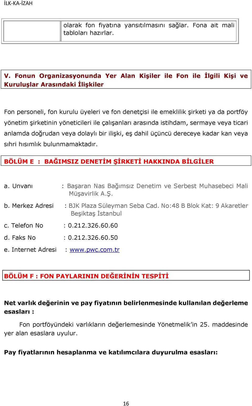 şirketinin yöneticileri ile çalışanları arasında istihdam, sermaye veya ticari anlamda doğrudan veya dolaylı bir ilişki, eş dahil üçüncü dereceye kadar kan veya sıhri hısımlık bulunmamaktadır.