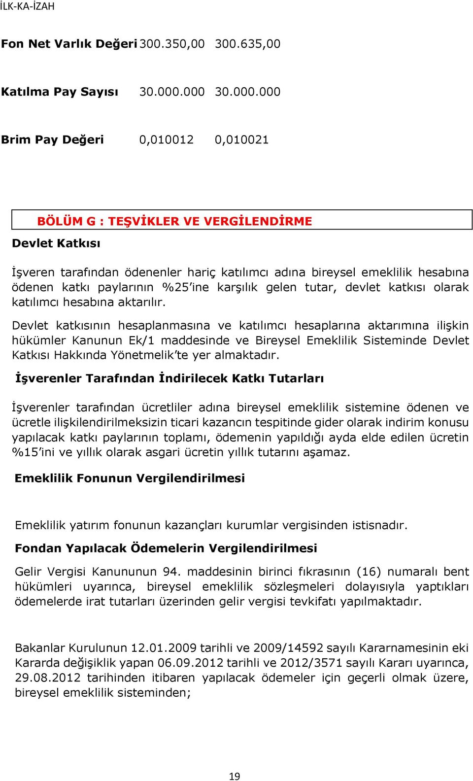 paylarının %25 ine karşılık gelen tutar, devlet katkısı olarak katılımcı hesabına aktarılır.