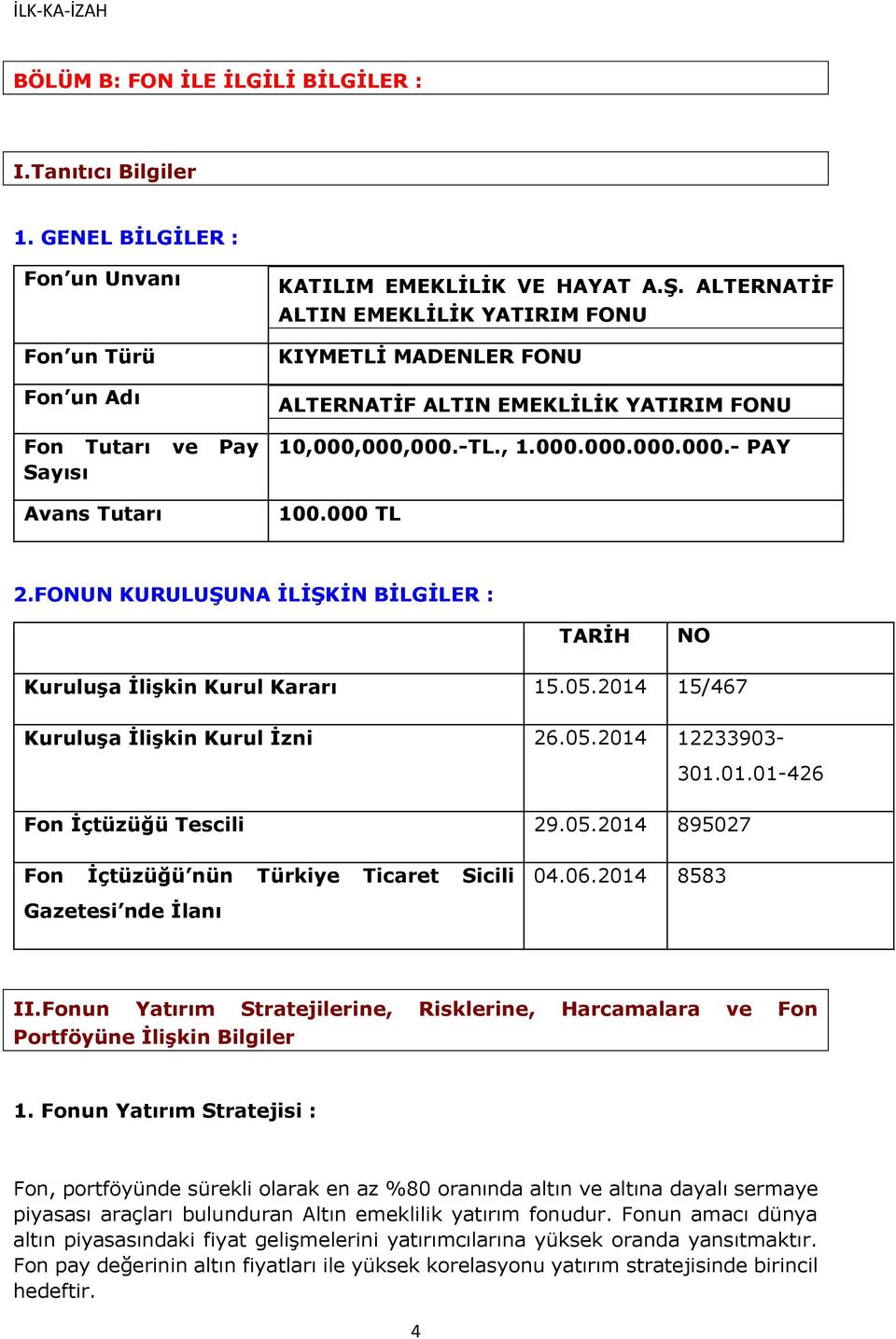 FONUN KURULUŞUNA İLİŞKİN BİLGİLER : TARİH NO Kuruluşa İlişkin Kurul Kararı 15.05.2014 15/467 Kuruluşa İlişkin Kurul İzni 26.05.2014 12233903-301.01.01-426 Fon İçtüzüğü Tescili 29.05.2014 895027 Fon İçtüzüğü nün Türkiye Ticaret Sicili 04.