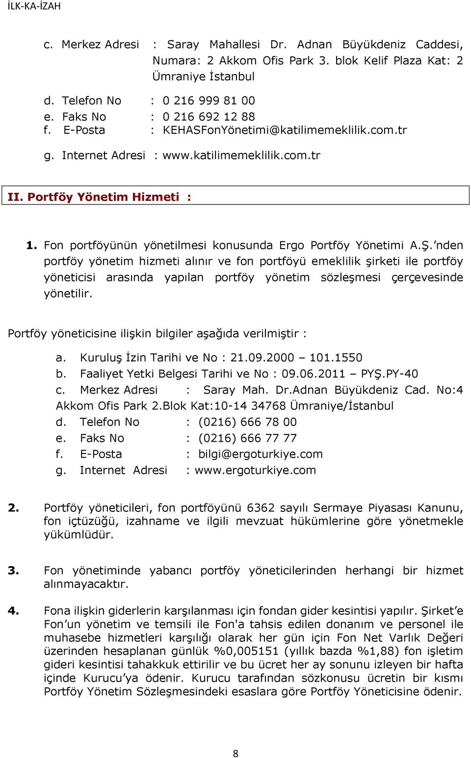 nden portföy yönetim hizmeti alınır ve fon portföyü emeklilik şirketi ile portföy yöneticisi arasında yapılan portföy yönetim sözleşmesi çerçevesinde yönetilir.