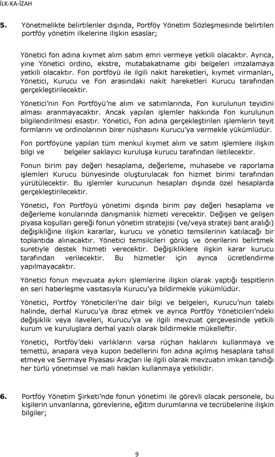 Fon portföyü ile ilgili nakit hareketleri, kıymet virmanları, Yönetici, Kurucu ve Fon arasındaki nakit hareketleri Kurucu tarafından gerçekleştirilecektir.