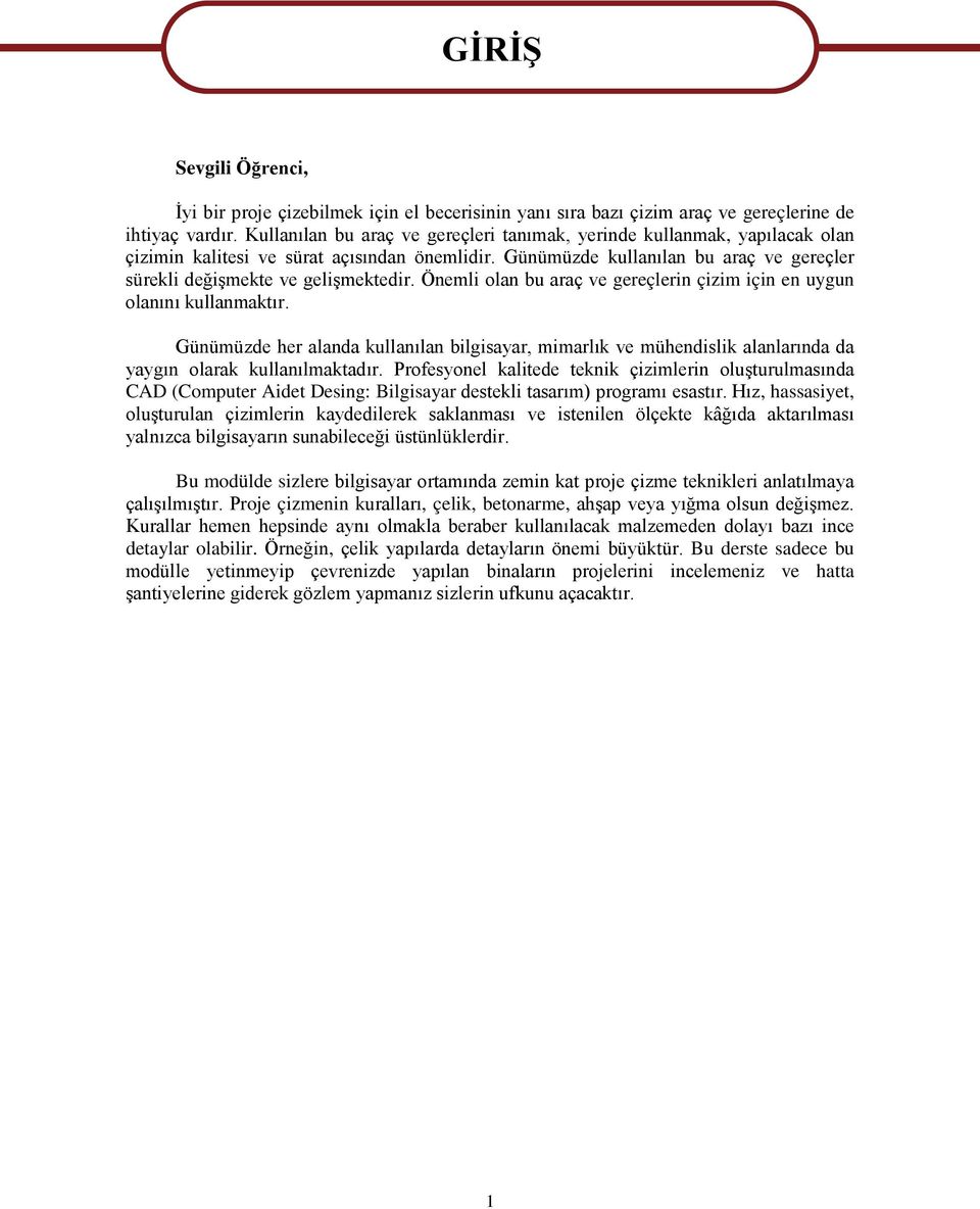 Önemli olan bu araç ve gereçlerin çizim için en uygun olanını kullanmaktır. Günümüzde her alanda kullanılan bilgisayar, mimarlık ve mühendislik alanlarında da yaygın olarak kullanılmaktadır.