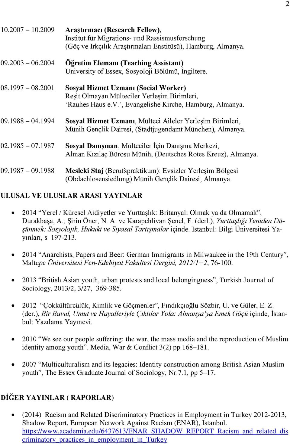 2001 Sosyal Hizmet Uzmanı (Social Worker) Reşit Olmayan Mülteciler Yerleşim Birimleri, Rauhes Haus e.v., Evangelishe Kirche, Hamburg, Almanya. 09.1988 04.