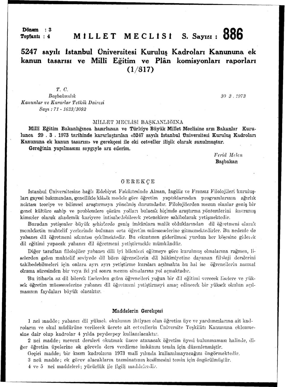 3. 173 tarihinde kararlaştırılan «57 sayılı istanbul Üniversitesi Kuruluş Kadroları Kanununa ek kanun tasarısı ve gerekçesi ile eki cetveller ilişik olarak sunulmuştur.