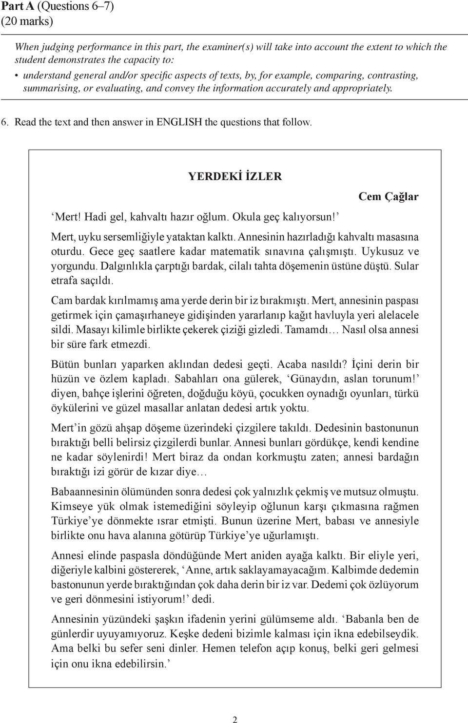 Read the text and then answer in ENGLISH the questions that follow. YERDEKİ İZLER Cem Çağlar Mert! Hadi gel, kahvaltı hazır oğlum. Okula geç kalıyorsun! Mert, uyku sersemliğiyle yataktan kalktı.