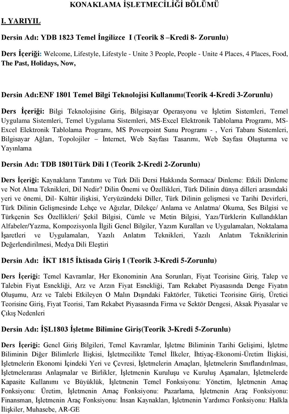 Now, Dersin Adı:ENF 1801 Temel Bilgi Teknolojisi Kullanımı(Teorik 4-Kredi 3-Zorunlu) Ders Ġçeriği: Bilgi Teknolojisine Giriş, Bilgisayar Operasyonu ve İşletim Sistemleri, Temel Uygulama Sistemleri,