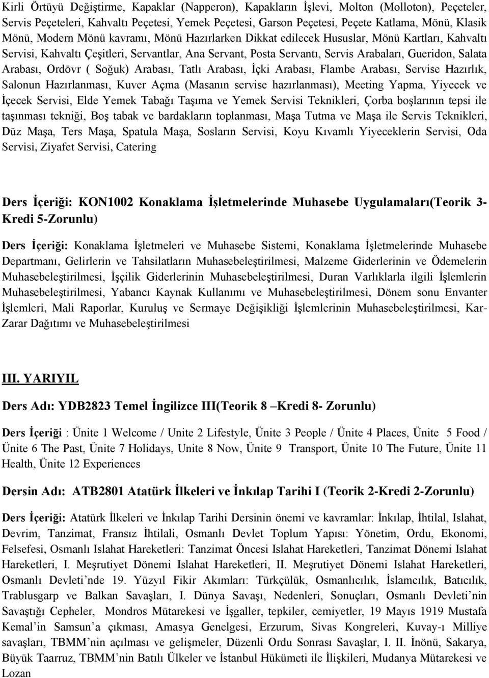 Arabası, Ordövr ( Soğuk) Arabası, Tatlı Arabası, İçki Arabası, Flambe Arabası, Servise Hazırlık, Salonun Hazırlanması, Kuver Açma (Masanın servise hazırlanması), Meeting Yapma, Yiyecek ve İçecek