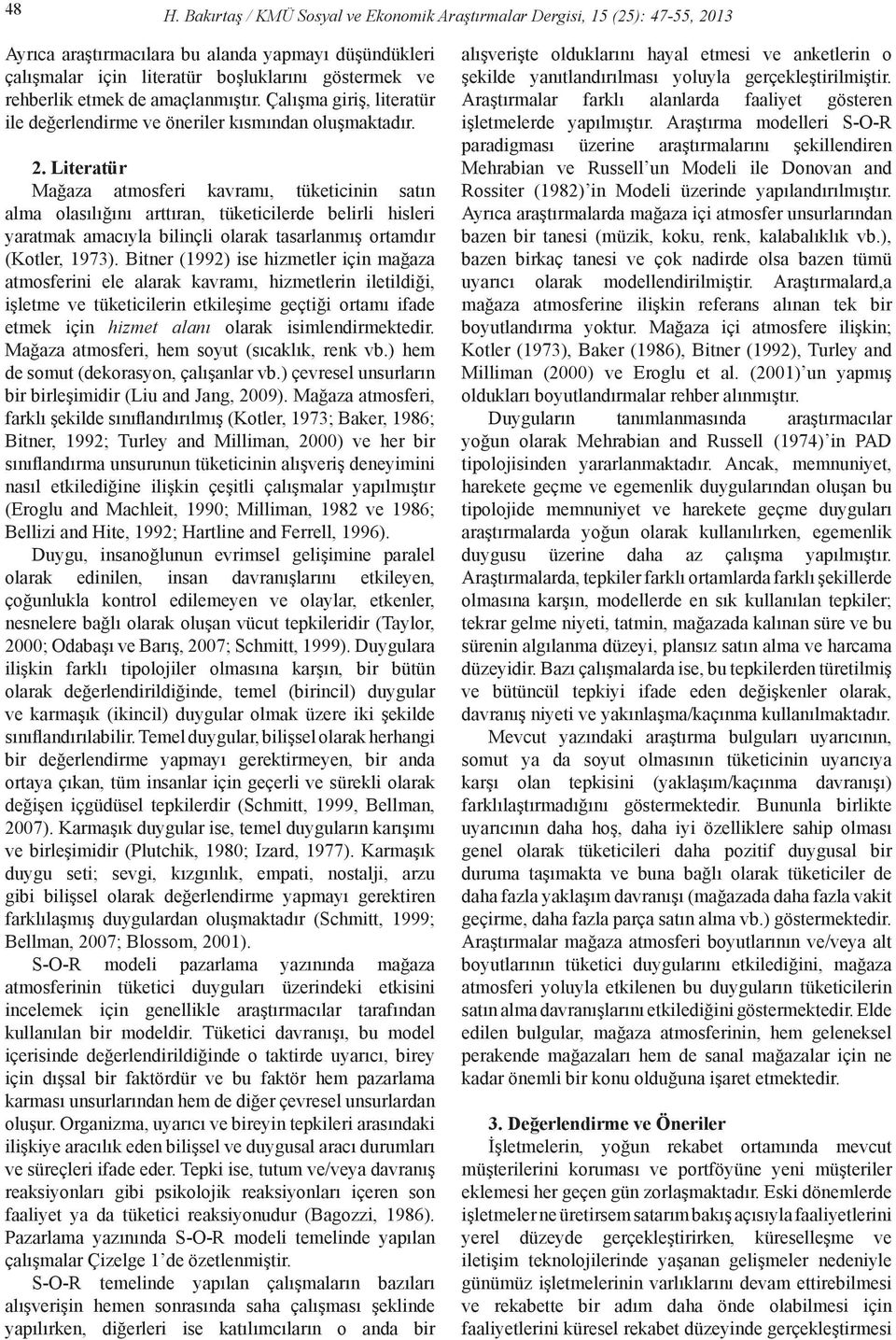 Literatür Mağaza atmosferi kavramı, tüketicinin satın alma olasılığını arttıran, tüketicilerde belirli hisleri yaratmak amacıyla bilinçli olarak tasarlanmış ortamdır (Kotler, 1973).