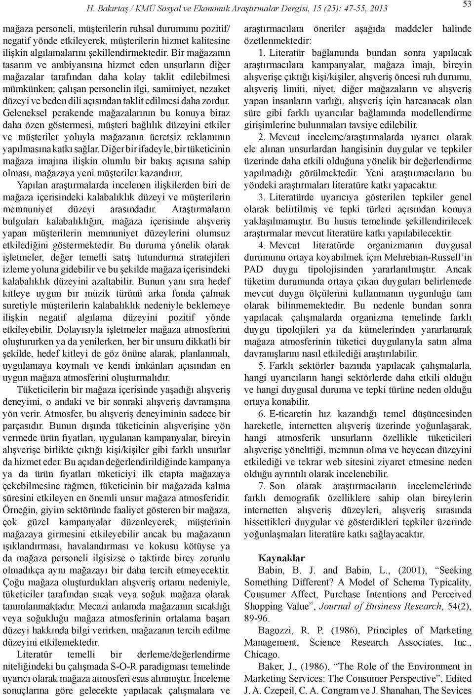 Bir mağazanın tasarım ve ambiyansına hizmet eden unsurların diğer mağazalar tarafından daha kolay taklit edilebilmesi mümkünken; çalışan personelin ilgi, samimiyet, nezaket düzeyi ve beden dili