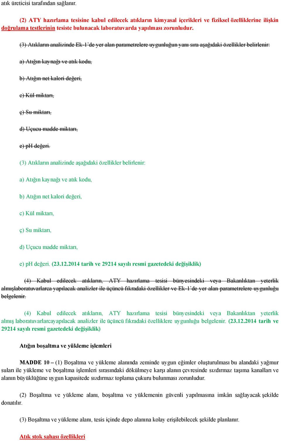 (3) Atıkların analizinde Ek-1 de yer alan parametrelere uygunluğun yanı sıra aşağıdaki özellikler belirlenir: a) Atığın kaynağı ve atık kodu, b) Atığın net kalori değeri, c) Kül miktarı, ç) Su