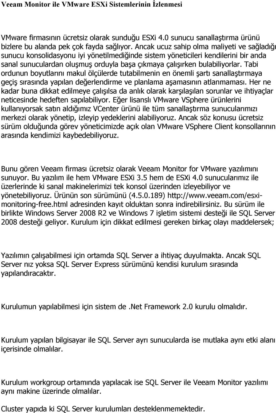 bulabiliyorlar. Tabi ordunun boyutlarını makul ölçülerde tutabilmenin en önemli şartı sanallaştırmaya geçiş sırasında yapılan değerlendirme ve planlama aşamasının atlanmaması.