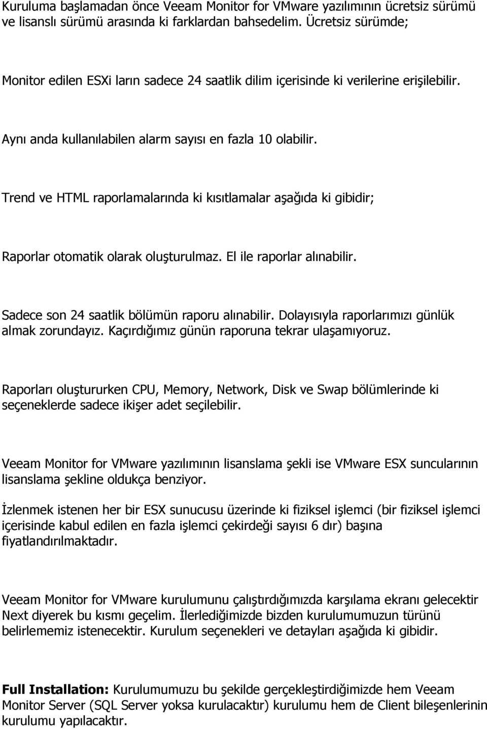 Trend ve HTML raporlamalarında ki kısıtlamalar aşağıda ki gibidir; Raporlar otomatik olarak oluşturulmaz. El ile raporlar alınabilir. Sadece son 24 saatlik bölümün raporu alınabilir.