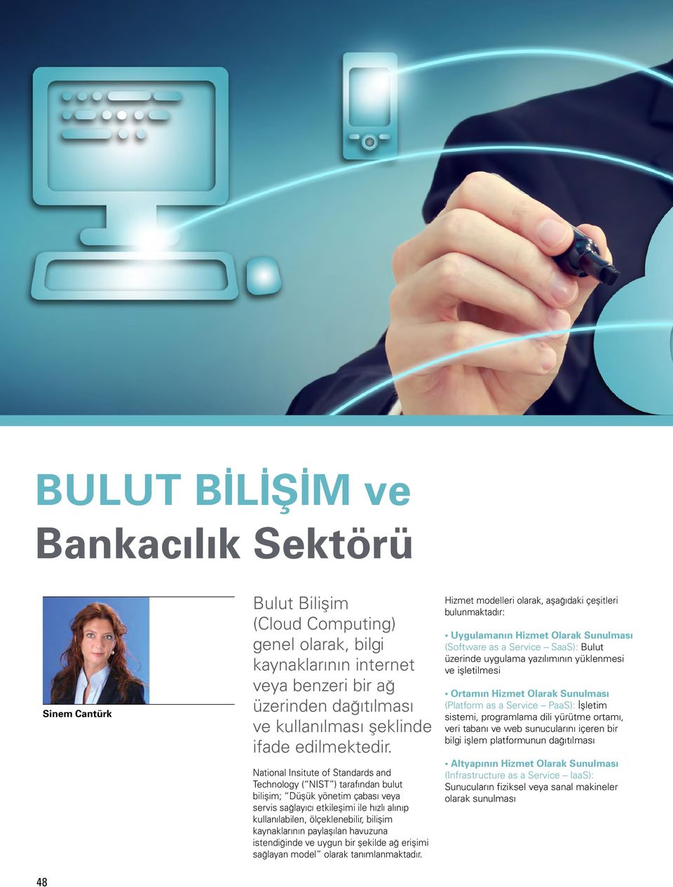 National Insitute of Standards and Technology ( NIST ) tarafından bulut bilişim; Düşük yönetim çabası veya servis sağlayıcı etkileşimi ile hızlı alınıp kullanılabilen, ölçeklenebilir, bilişim