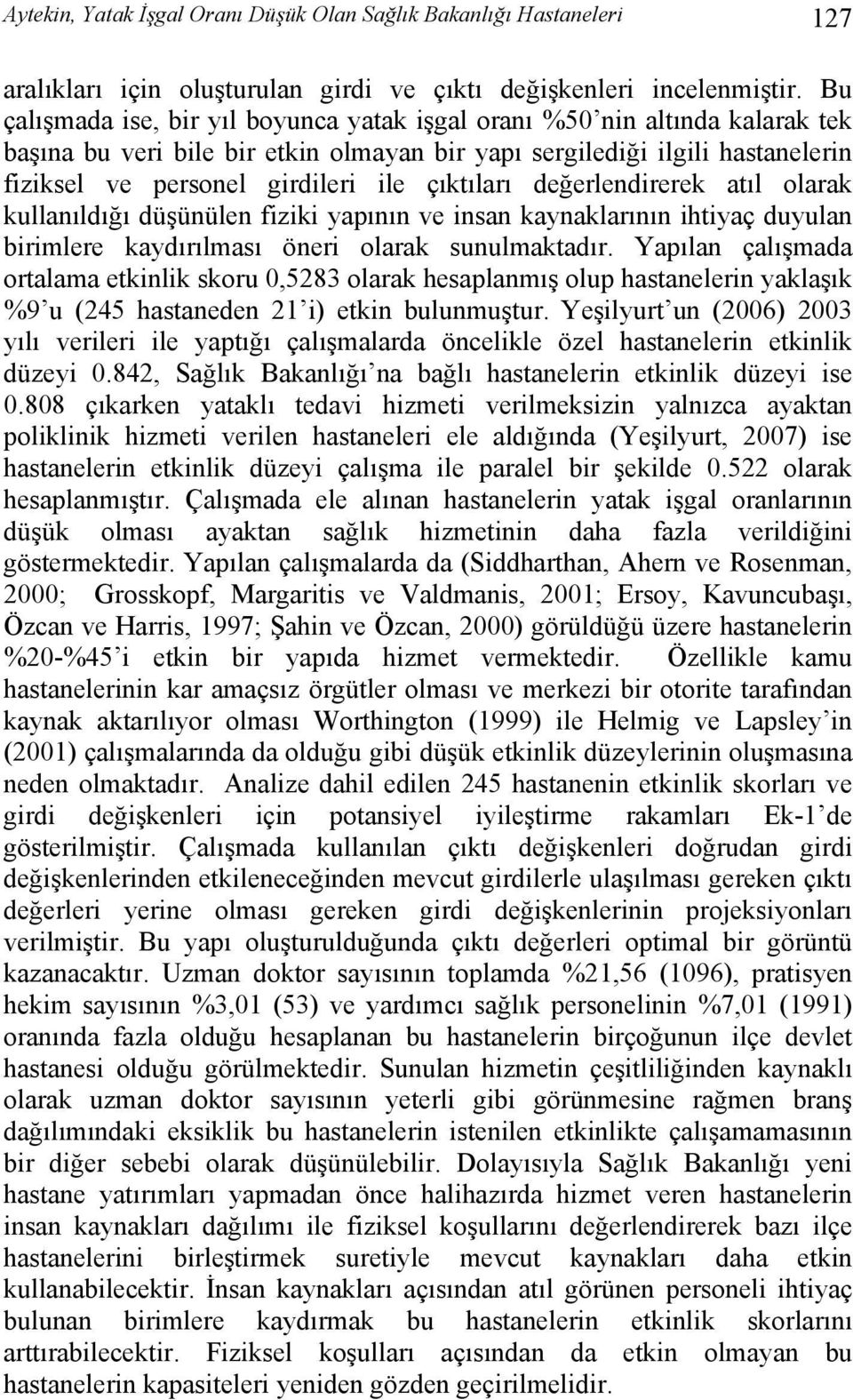 çıktıları değerlendirerek atıl olarak kullanıldığı düşünülen fiziki yapının ve insan kaynaklarının ihtiyaç duyulan birimlere kaydırılması öneri olarak sunulmaktadır.