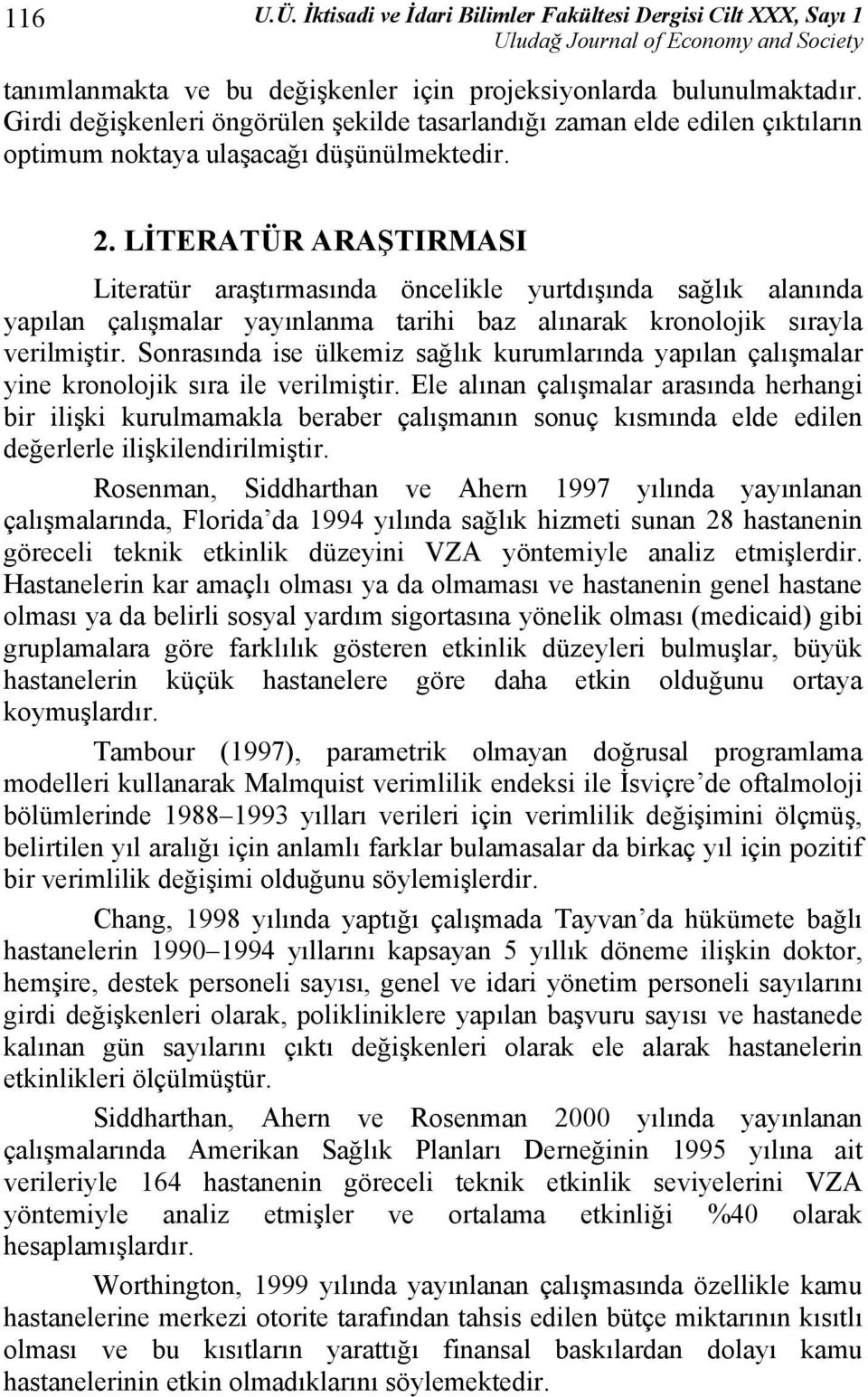 LİTERATÜR ARAŞTIRMASI Literatür araştırmasında öncelikle yurtdışında sağlık alanında yapılan çalışmalar yayınlanma tarihi baz alınarak kronolojik sırayla verilmiştir.