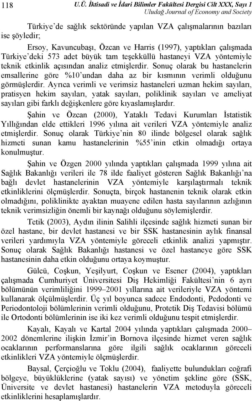 çalışmada Türkiye deki 573 adet büyük tam teşekküllü hastaneyi VZA yöntemiyle teknik etkinlik açısından analiz etmişlerdir.