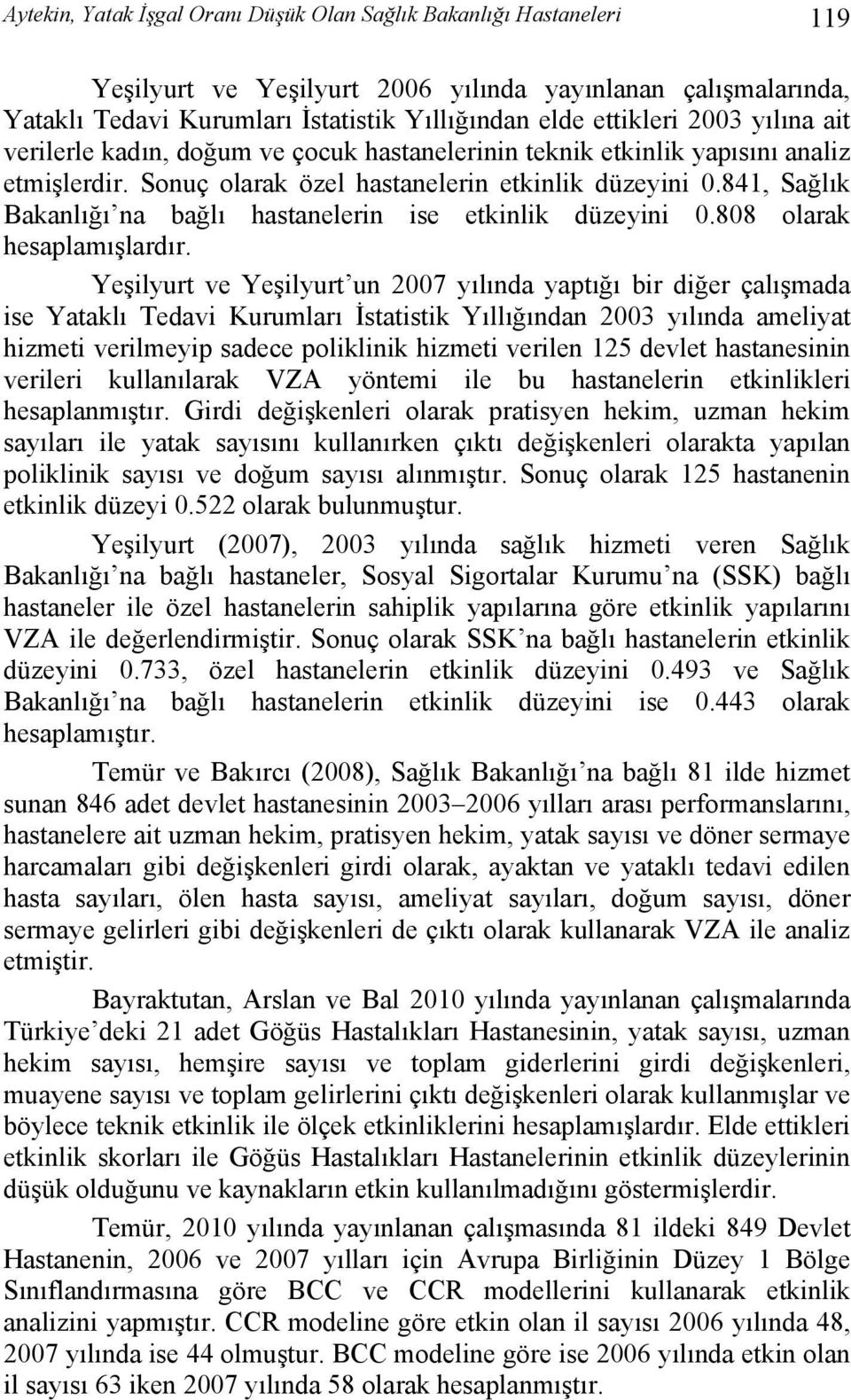 841, Sağlık Bakanlığı na bağlı hastanelerin ise etkinlik düzeyini 0.808 olarak hesaplamışlardır.