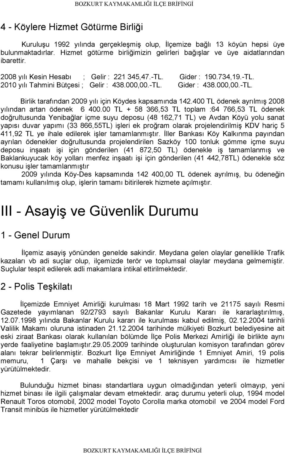 -TL. Gider : 438.000,00.-TL. Birlik tarafından 2009 yılı için Köydes kapsamında 142.400 TL ödenek ayrılmış 2008 yılından artan ödenek 6 400.