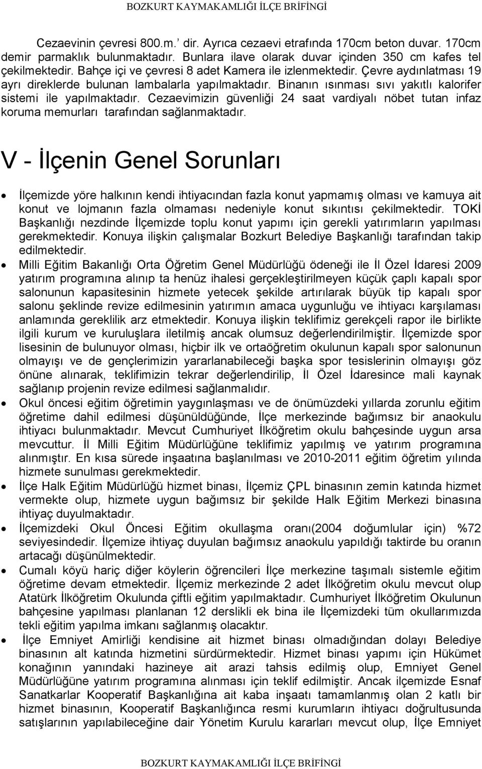 Cezaevimizin güvenliği 24 saat vardiyalı nöbet tutan infaz koruma memurları tarafından sağlanmaktadır.