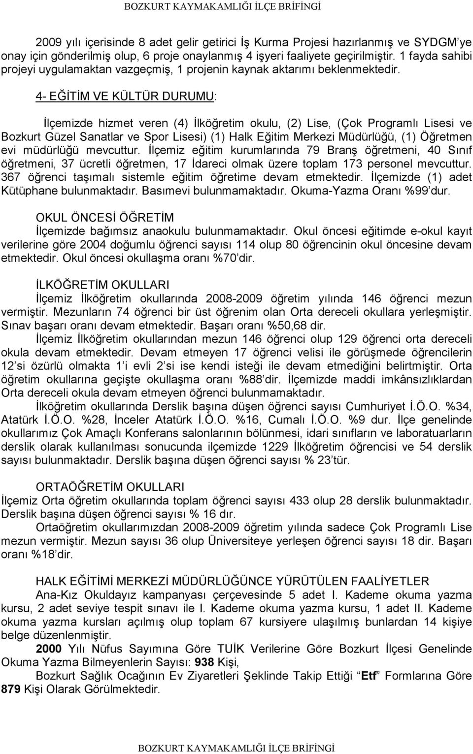 4- EĞĐTĐM VE KÜLTÜR DURUMU: Đlçemizde hizmet veren (4) Đlköğretim okulu, (2) Lise, (Çok Programlı Lisesi ve Bozkurt Güzel Sanatlar ve Spor Lisesi) (1) Halk Eğitim Merkezi Müdürlüğü, (1) Öğretmen evi