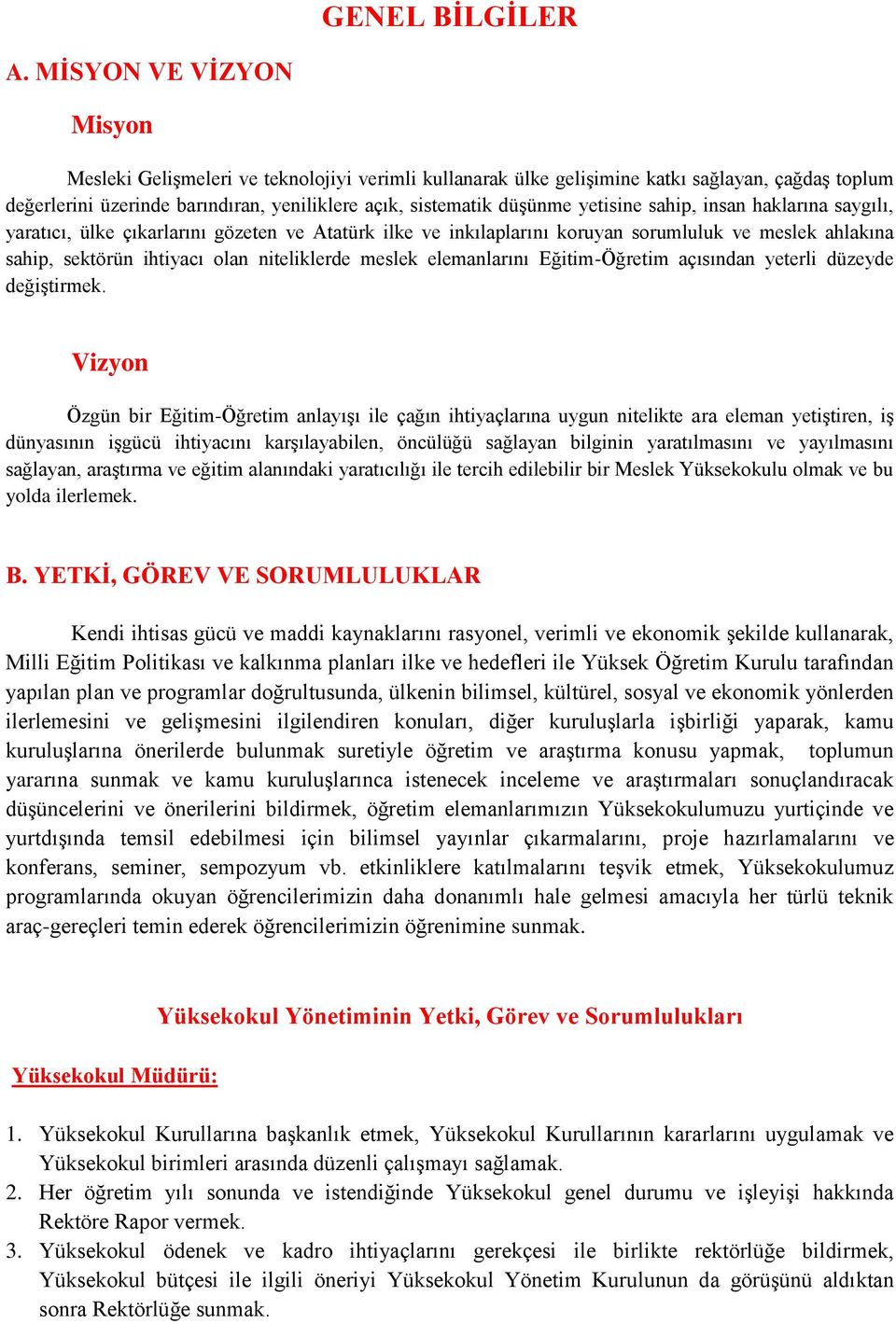 yetisine sahip, insan haklarına saygılı, yaratıcı, ülke çıkarlarını gözeten ve Atatürk ilke ve inkılaplarını koruyan sorumluluk ve meslek ahlakına sahip, sektörün ihtiyacı olan niteliklerde meslek