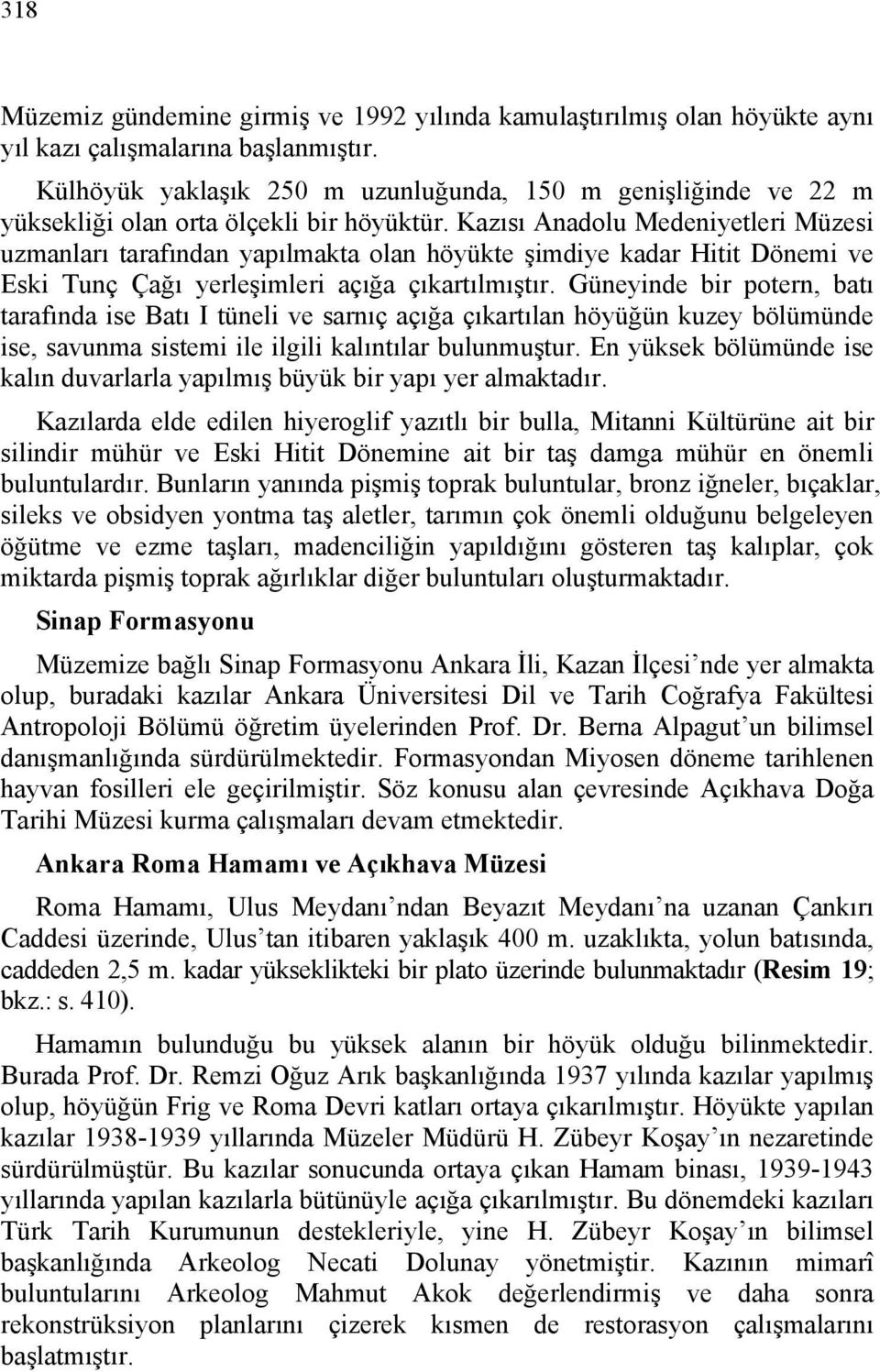 Kazısı Anadolu Medeniyetleri Müzesi uzmanları tarafından yapılmakta olan höyükte şimdiye kadar Hitit Dönemi ve Eski Tunç Çağı yerleşimleri açığa çıkartılmıştır.