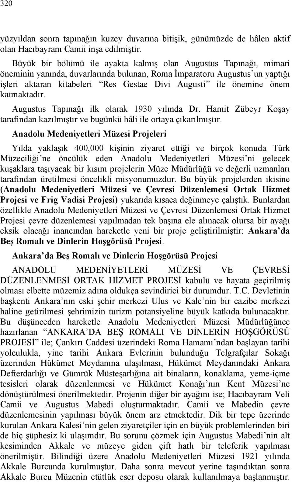 önemine önem katmaktadır. Augustus Tapınağı ilk olarak 1930 yılında Dr. Hamit Zübeyr Koşay tarafından kazılmıştır ve bugünkü hâli ile ortaya çıkarılmıştır.