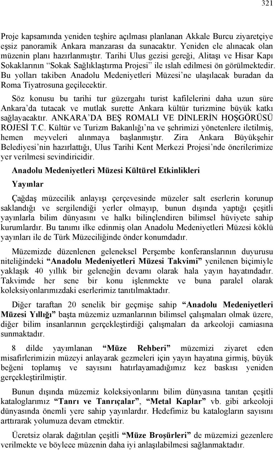 Bu yolları takiben Anadolu Medeniyetleri Müzesi ne ulaşılacak buradan da Roma Tiyatrosuna geçilecektir.