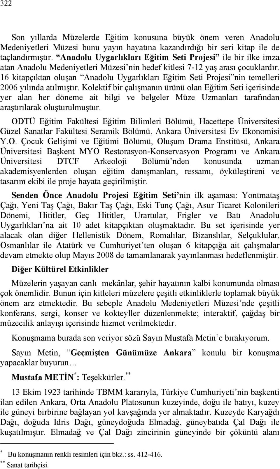 16 kitapçıktan oluşan Anadolu Uygarlıkları Eğitim Seti Projesi nin temelleri 2006 yılında atılmıştır.