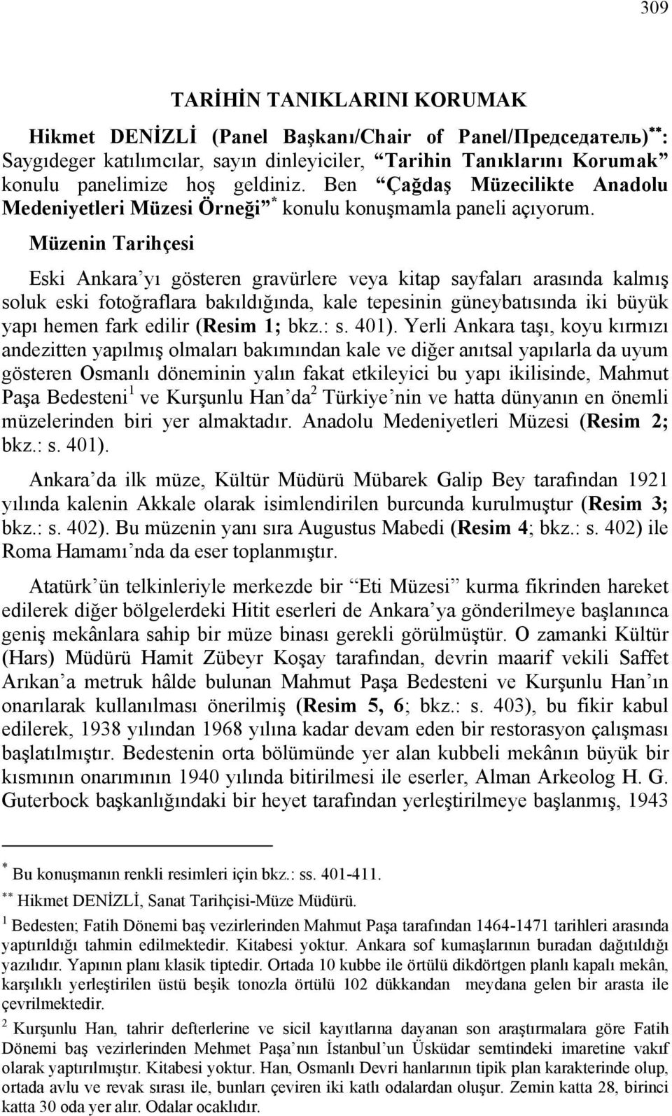 Müzenin Tarihçesi Eski Ankara yı gösteren gravürlere veya kitap sayfaları arasında kalmış soluk eski fotoğraflara bakıldığında, kale tepesinin güneybatısında iki büyük yapı hemen fark edilir (Resim