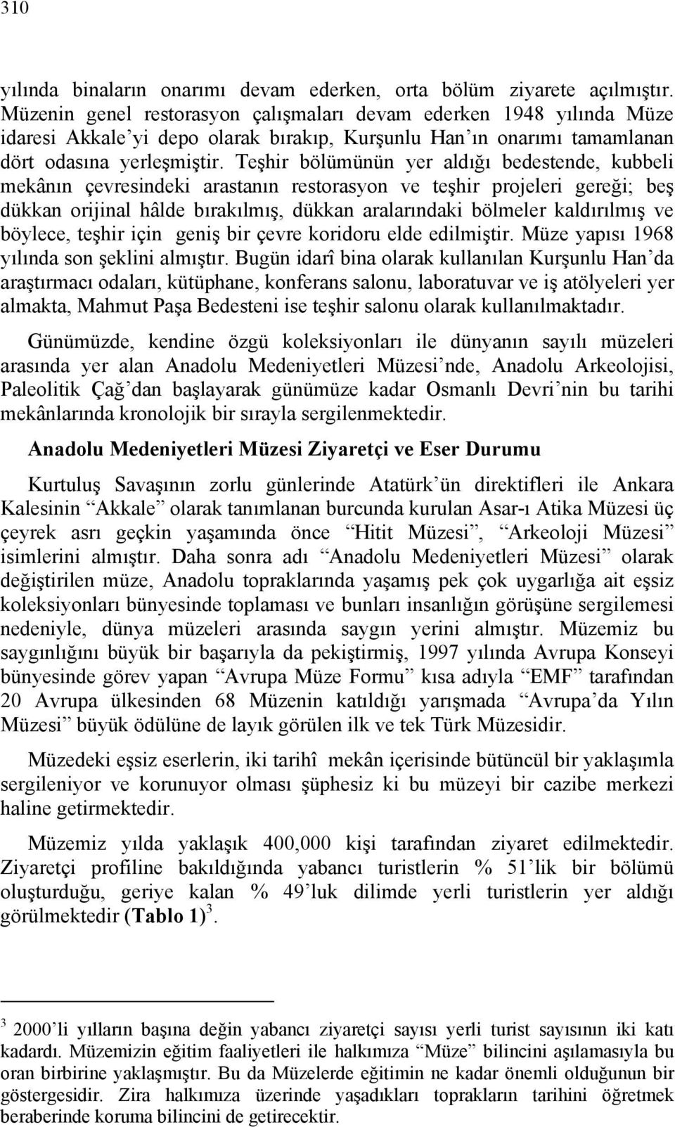 Teşhir bölümünün yer aldığı bedestende, kubbeli mekânın çevresindeki arastanın restorasyon ve teşhir projeleri gereği; beş dükkan orijinal hâlde bırakılmış, dükkan aralarındaki bölmeler kaldırılmış