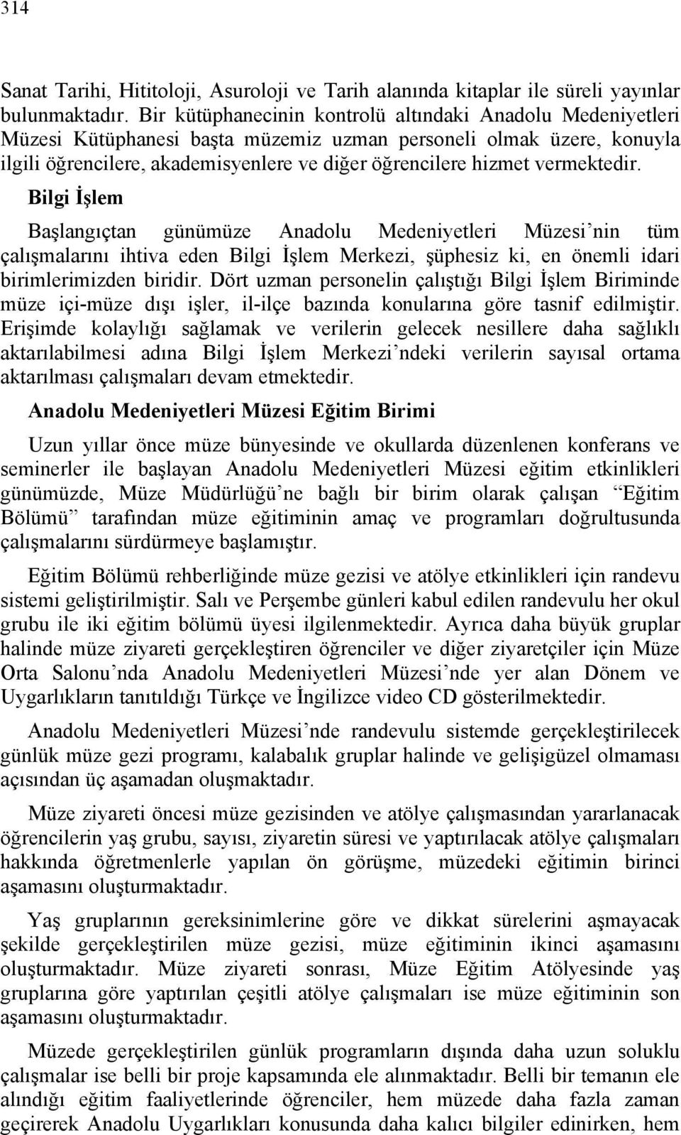 vermektedir. Bilgi İşlem Başlangıçtan günümüze Anadolu Medeniyetleri Müzesi nin tüm çalışmalarını ihtiva eden Bilgi İşlem Merkezi, şüphesiz ki, en önemli idari birimlerimizden biridir.