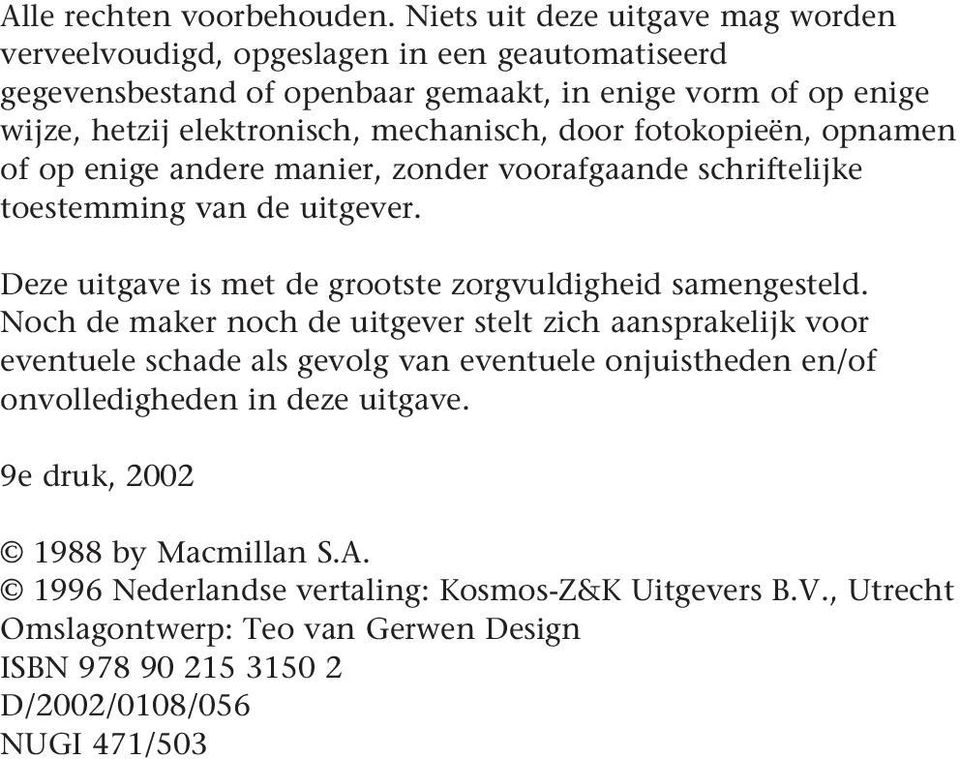 mechanisch, door fotokopieën, opnamen of op enige andere manier, zonder voorafgaande schriftelijke toestemming van de uitgever.