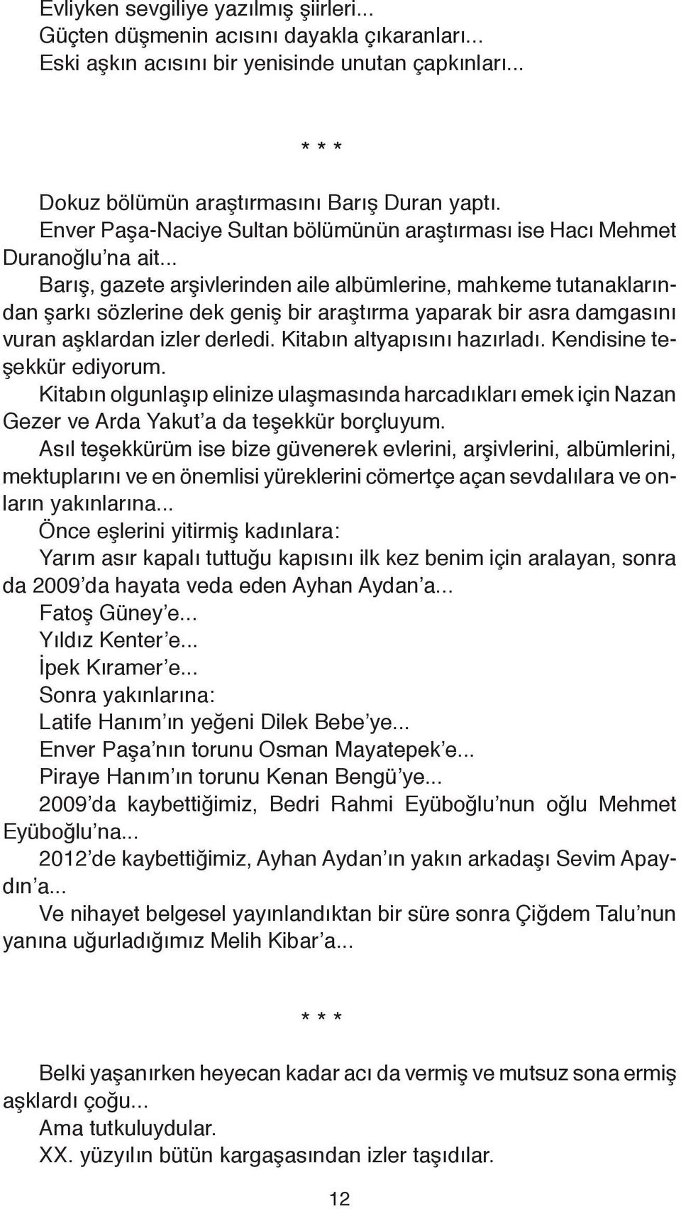 .. Barış, gazete arşivlerinden aile albümlerine, mahkeme tutanaklarından şarkı sözlerine dek geniş bir araştırma yaparak bir asra damgasını vuran aşklardan izler derledi.