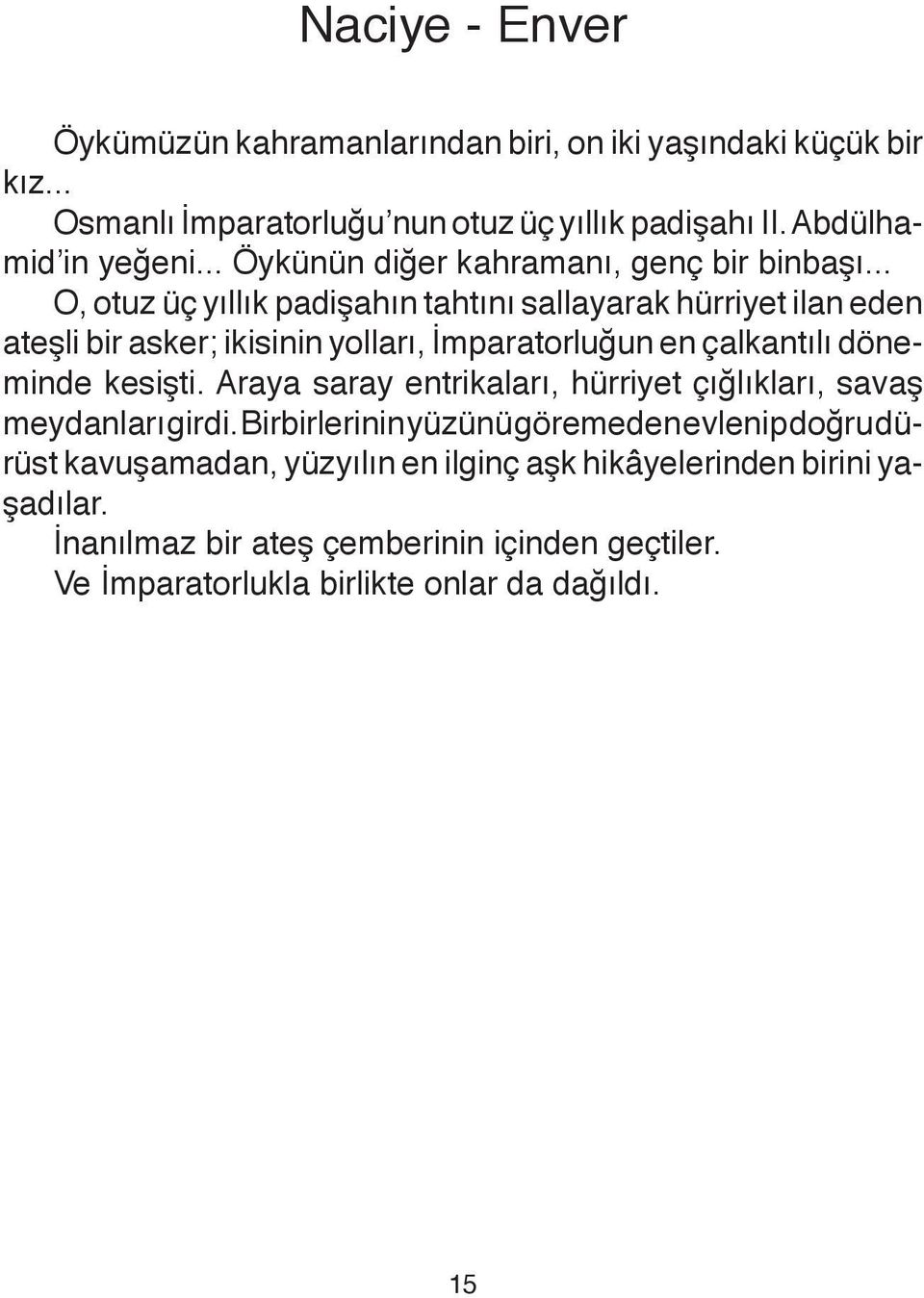 .. O, otuz üç yıllık padişahın tahtını sallayarak hürriyet ilan eden ateşli bir asker; ikisinin yolları, İmparatorluğun en çalkantılı döneminde kesişti.