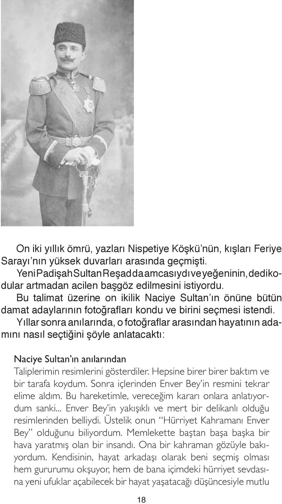 Bu talimat üzerine on ikilik Naciye Sultan ın önüne bütün damat adaylarının fotoğrafları kondu ve birini seçmesi istendi.