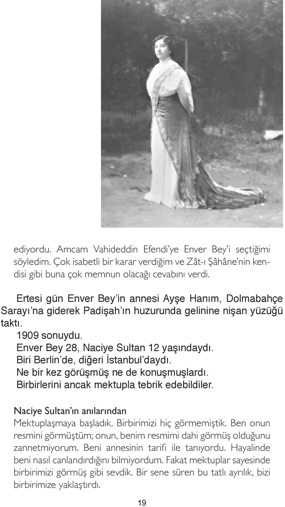 Biri Berlin de, diğeri İstanbul daydı. Ne bir kez görüşmüş ne de konuşmuşlardı. Birbirlerini ancak mektupla tebrik edebildiler. Naciye Sultan ın anılarından Mektuplaşmaya başladık.