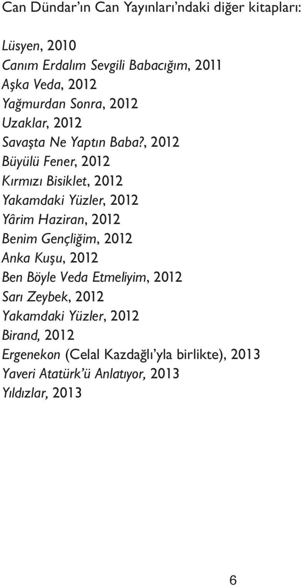 , 2012 Büyülü Fener, 2012 Kırmızı Bisiklet, 2012 Yakamdaki Yüzler, 2012 Yârim Haziran, 2012 Benim Gençliğim, 2012 Anka