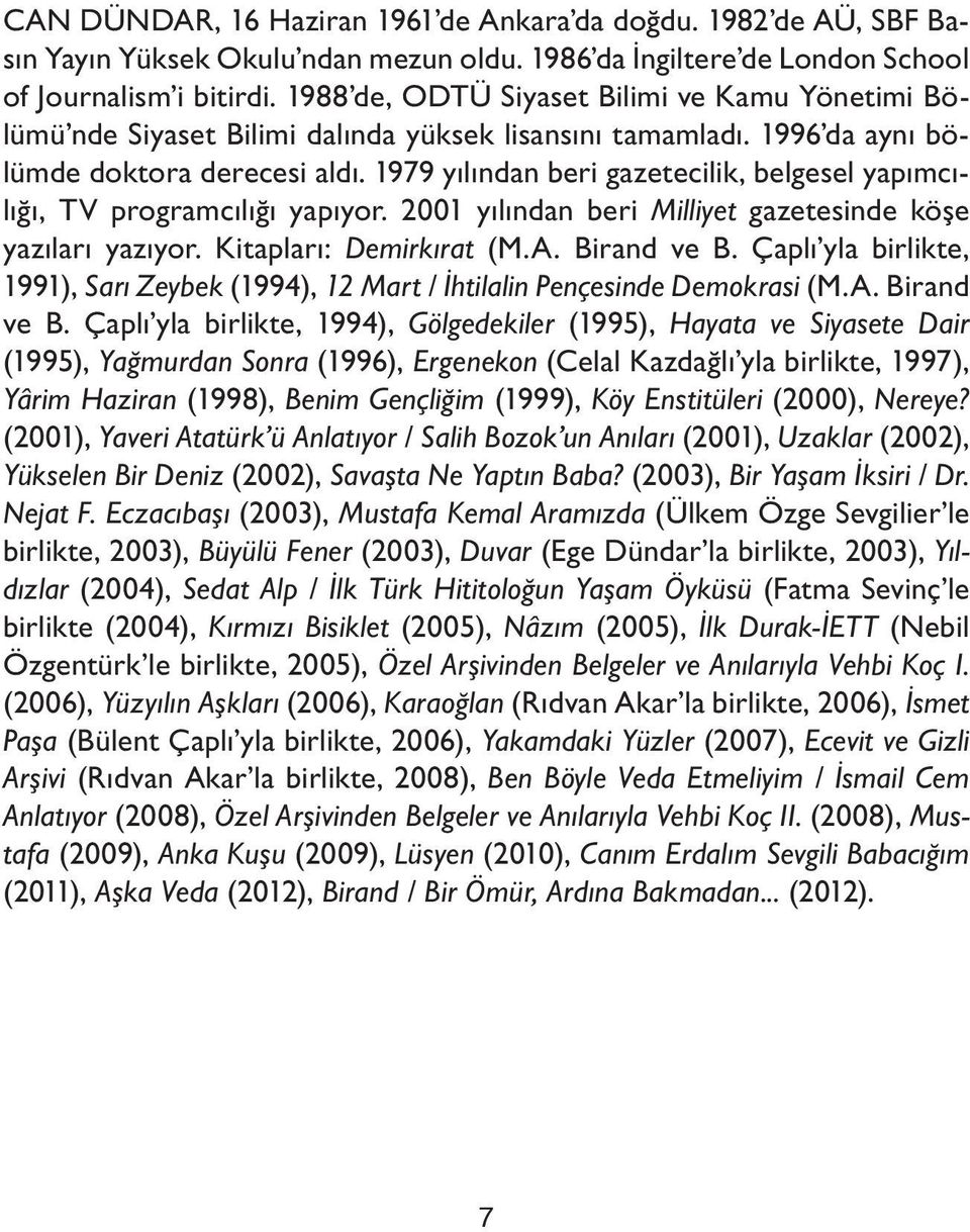 1979 yılından beri gazetecilik, belgesel yapımcılığı, TV programcılığı yapıyor. 2001 yılından beri Milliyet gazetesinde köşe yazıları yazıyor. Kitapları: Demirkırat (M.A. Birand ve B.