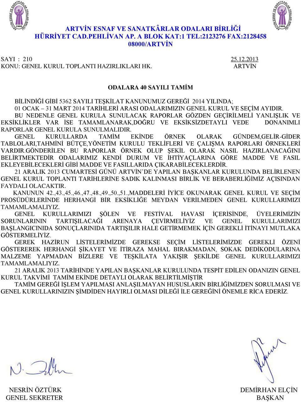 BU NEDENLE GENEL KURULA SUNULACAK RAPORLAR GÖZDEN GEÇİRİLMELİ YANLIŞLIK VE EKSİKLİKLER VAR İSE TAMAMLANARAK,DOĞRU VE EKSİKSİZDETAYLI VEDE DONANIMLI RAPORLAR GENEL KURULA SUNULMALIDIR.