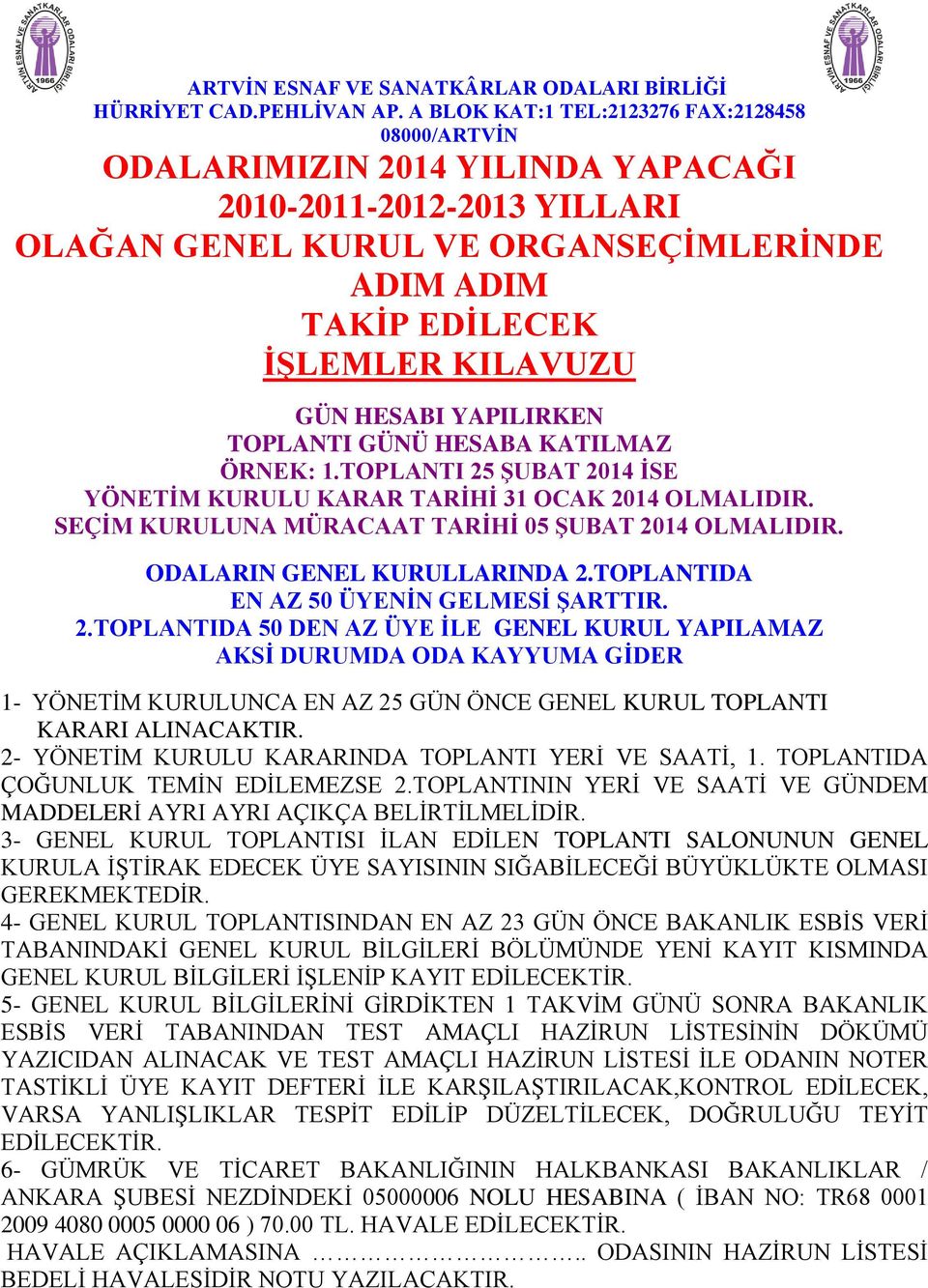 HESABI YAPILIRKEN TOPLANTI GÜNÜ HESABA KATILMAZ ÖRNEK: 1.TOPLANTI 25 ŞUBAT 2014 İSE YÖNETİM KURULU KARAR TARİHİ 31 OCAK 2014 OLMALIDIR. SEÇİM KURULUNA MÜRACAAT TARİHİ 05 ŞUBAT 2014 OLMALIDIR.