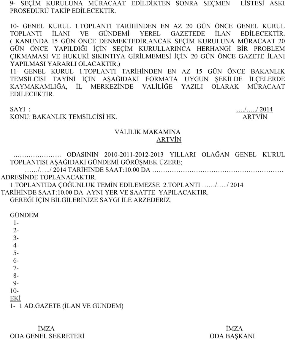 ANCAK SEÇİM KURULUNA MÜRACAAT 20 GÜN ÖNCE YAPILDIĞI İÇİN SEÇİM KURULLARINCA HERHANGİ BİR PROBLEM ÇIKMAMASI VE HUKUKİ SIKINTIYA GİRİLMEMESİ İÇİN 20 GÜN ÖNCE GAZETE İLANI YAPILMASI YARARLI OLACAKTIR.